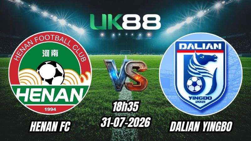 Soi kèo Henan FC vs Dalian Yingbo | 18h35 – 31/07/2026 – Chinese Super League