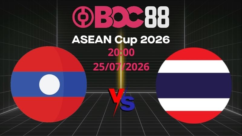 Soi Kèo Lào vs Thái Lan | 20:00 25/07/2026 – ASEAN Cup 2026