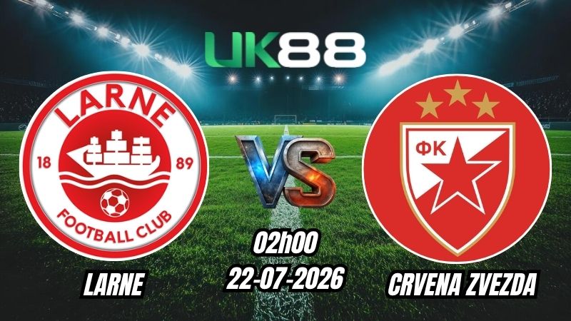 Soi kèo Larne vs Crvena Zvezda | 02h00 – 22/07/2026 – Play-off Champions League