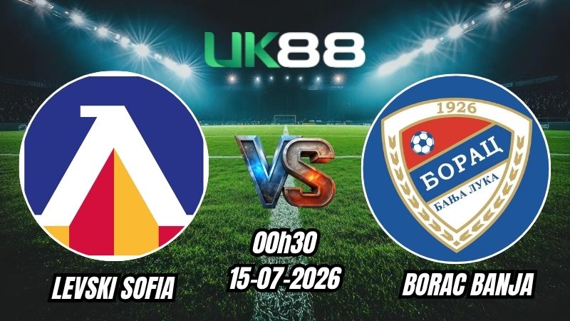 Soi kèo Levski Sofia vs Borac Banja | 00h30 - 15/07/2026 - Champions League