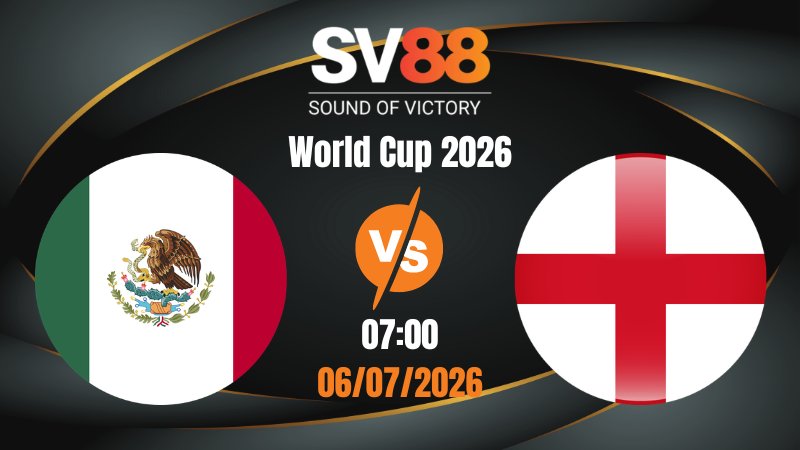 Soi Kèo Mexico vs Anh 07:00 06/07/2026 | World Cup 2026
