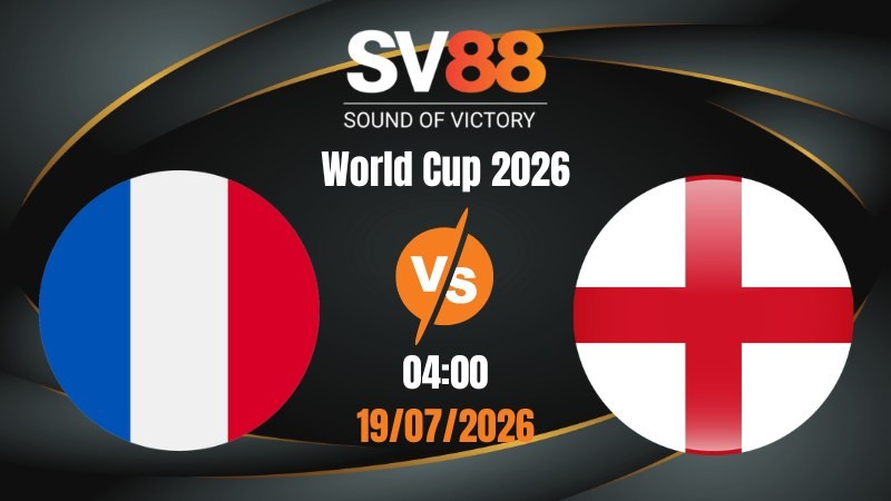 Soi Kèo Pháp vs Anh 04:00 19/07/2026 | World Cup 2026