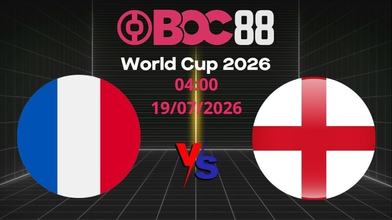 Soi Kèo Pháp vs Anh | 04:00 19/07/2026 - World Cup 2026