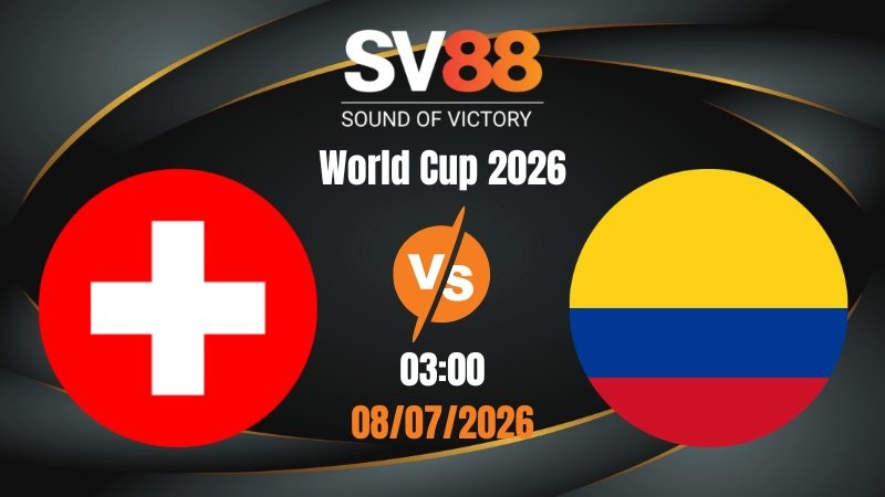 Soi Kèo Thụy Sĩ vs Colombia 08:00 08/07/2026 | World Cup 2026