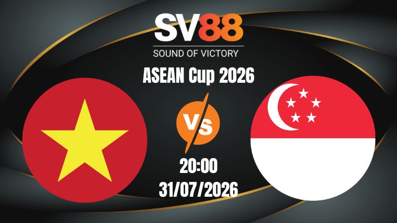 Soi Kèo Việt Nam vs Singapore 20:00 31/07/2026 | ASEAN Cup 2026
