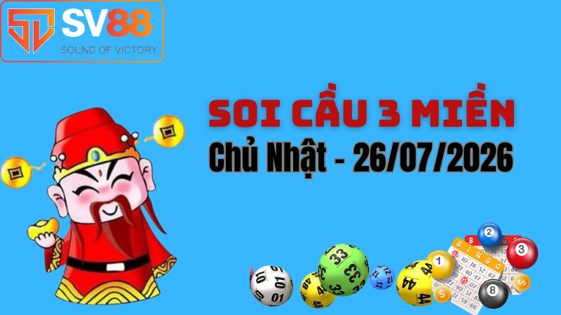 Soi cầu dự đoán kết quả xổ số 3 miền Bắc – Trung – Nam ngày 26/07/2026