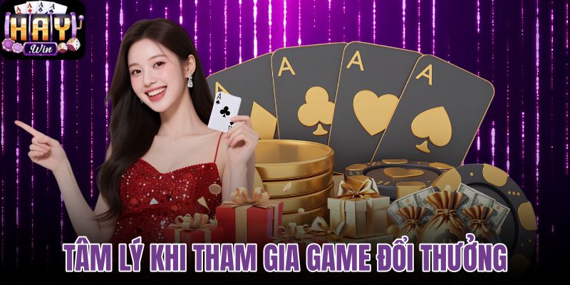 Tâm lý khi tham gia game đổi thưởng