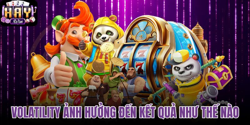Volatility ảnh hưởng đến kết quả như thế nào