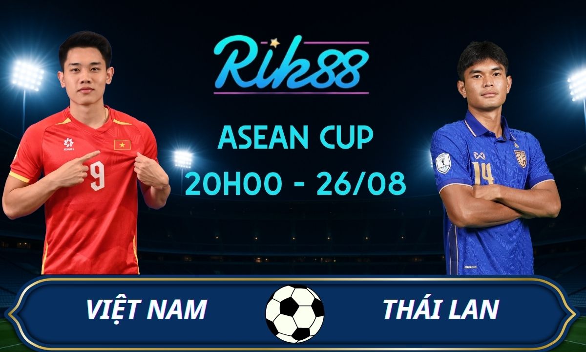 Soi kèo Việt Nam vs Thái Lan - 20h00 ngày 26/08/2026 - ASEAN Cup