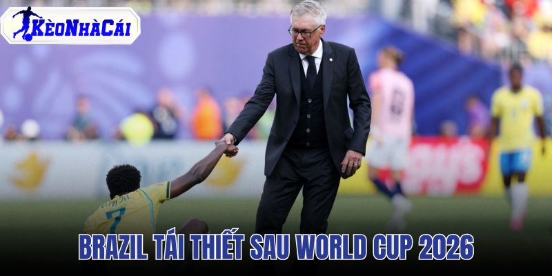 Brazil tái thiết sau World Cup 2026