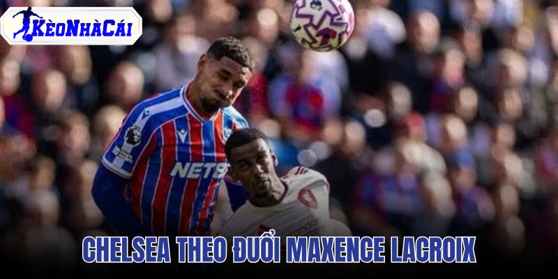Chelsea theo đuổi Maxence Lacroix
