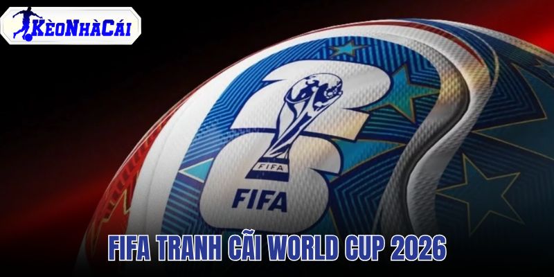 FIFA tranh cãi World Cup 2026
