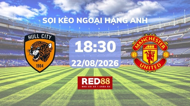 Soi kèo Hull City vs Manchester United – 18h30 – 22/08 – Ngoại Hạng Anh