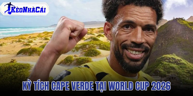 Kỳ tích Cape Verde tại World Cup 2026