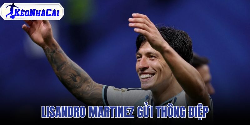 Lisandro Martinez gửi thông điệp