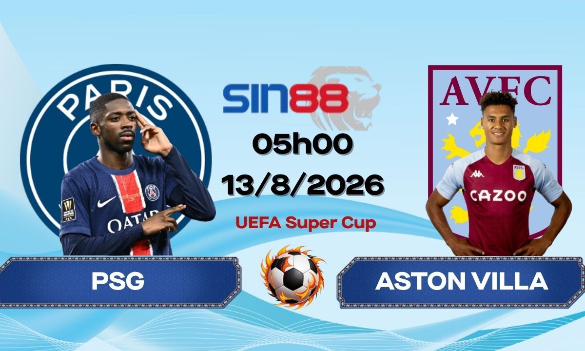 Soi kèo bóng đá PSG – Aston Villa 02h00 ngày 13/08/2026 – UEFA Super Cup