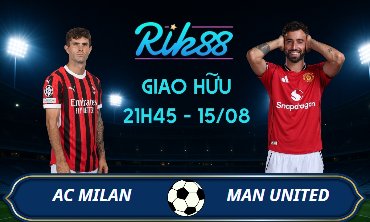 Soi kèo AC Milan vs Man United - 21h45 ngày 15/08/2026 - Giao Hữu