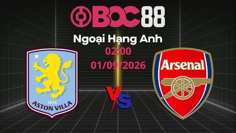 Soi Kèo Aston Villa vs Arsenal | 02:00 01/09/2026 - Ngoại Hạng Anh