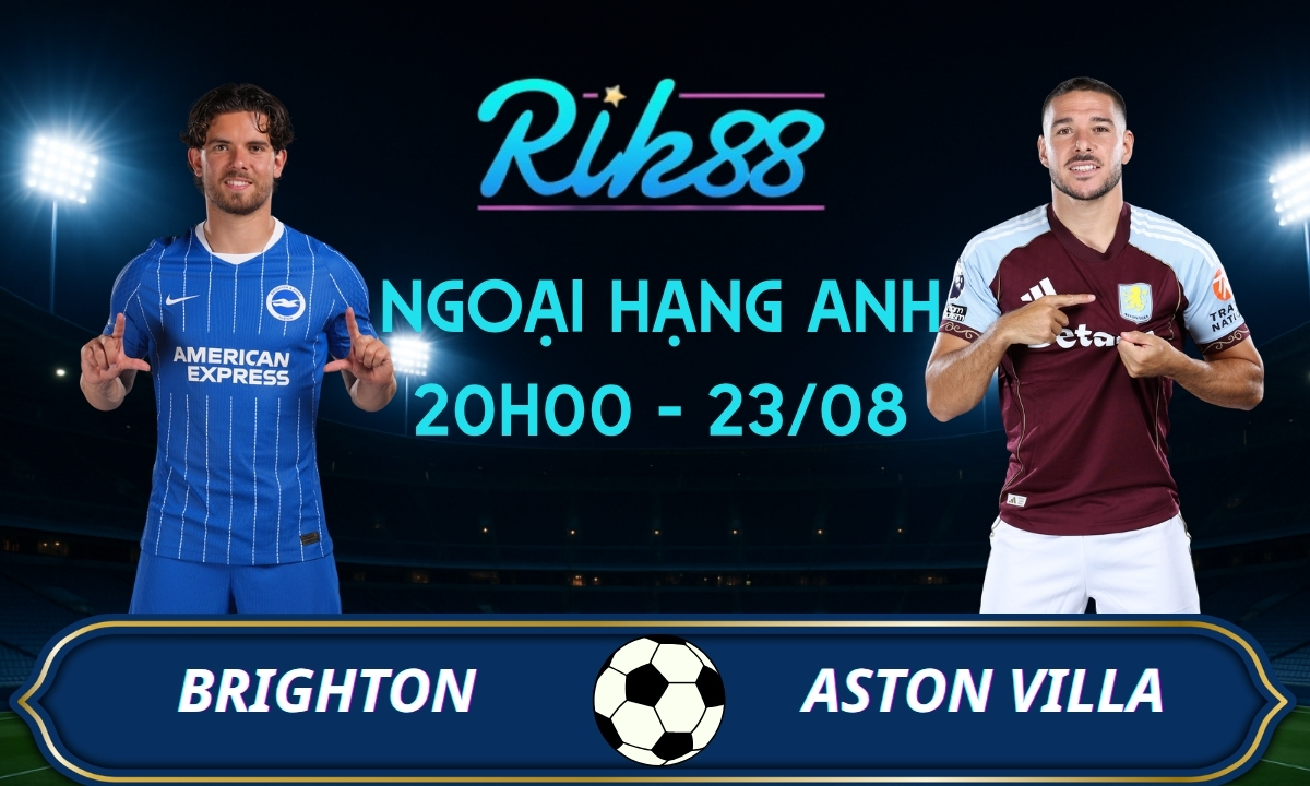 Soi kèo Brighton vs Aston Villa - 20h00 ngày 23/08/2026 - Ngoại Hạng Anh