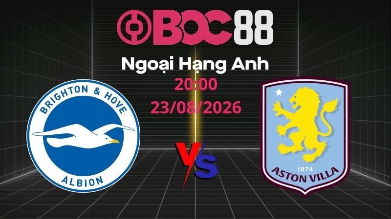 Soi Kèo Brighton vs Aston Villa | 20:00 23/08/2026 - Ngoại Hạng Anh