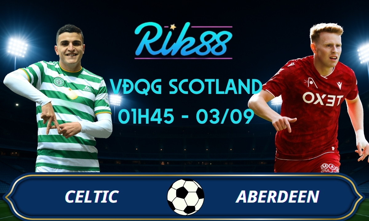 Soi kèo Celtic vs Aberdeen - 01h45 ngày 03/09/2026 - VĐQG Scotland