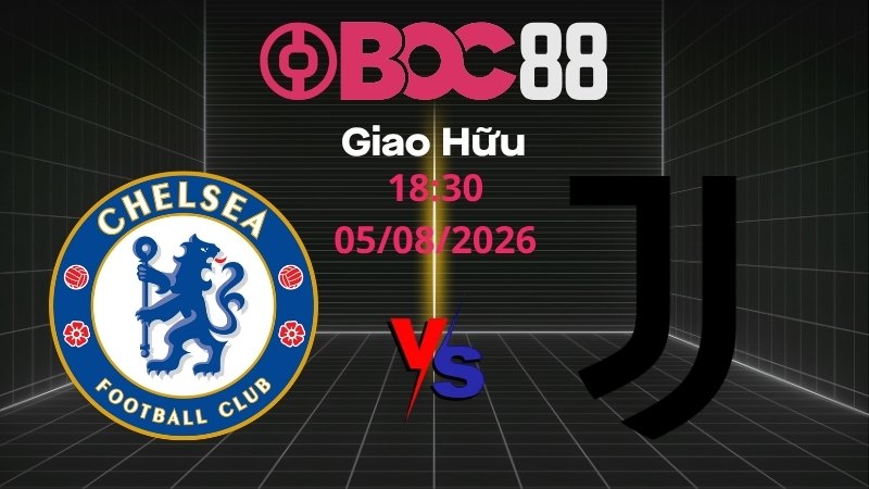 Soi Kèo Chelsea vs Juventus | 18:30 05/08/2026 - Giao Hữu