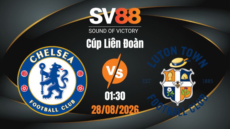 Soi Kèo Chelsea vs Luton Town 01:30 28/08/2026 | Cúp Liên Đoàn