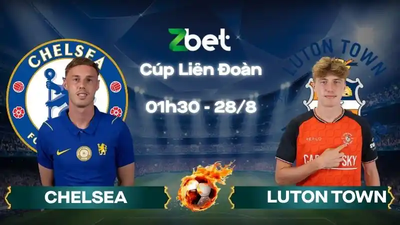 Nhận định soi kèo Chelsea vs Luton Town - 01h30 28/08/2026 - Cúp Liên Đoàn