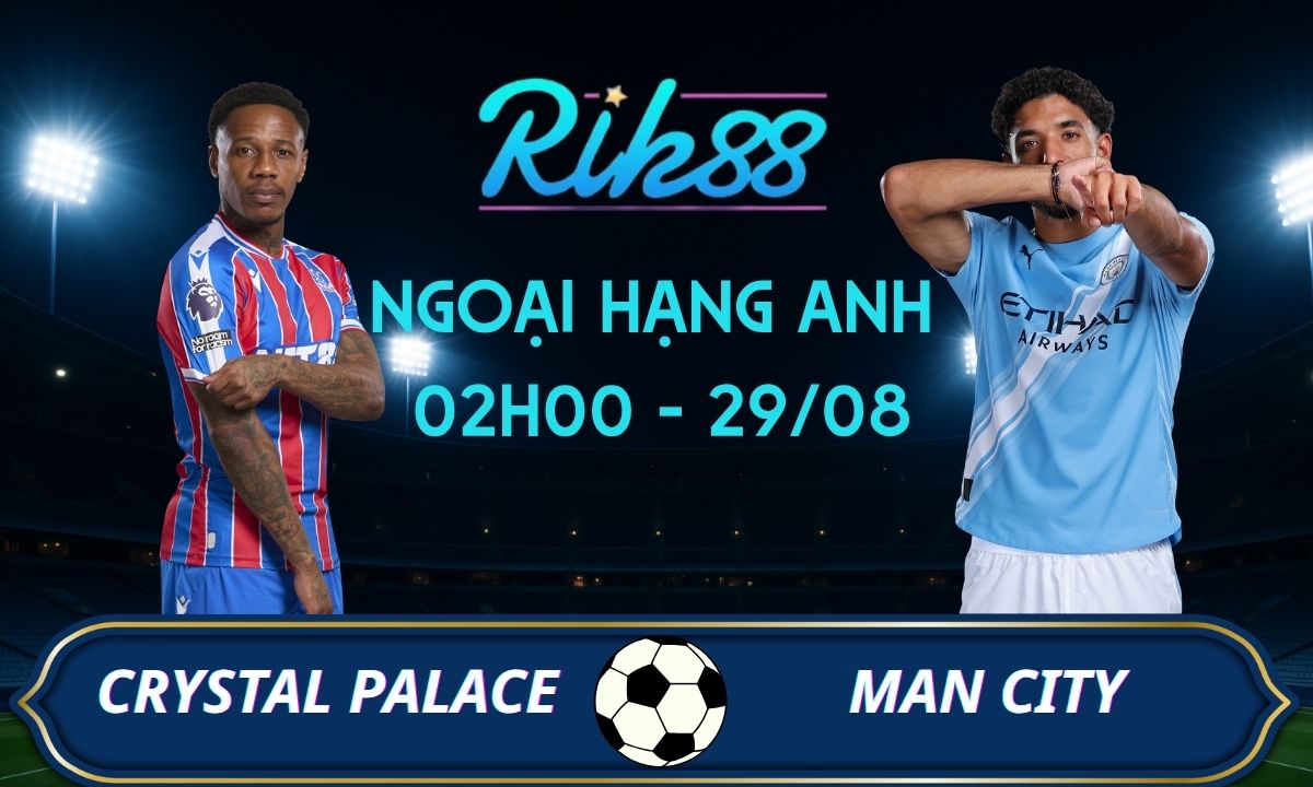 Soi kèo Crystal Palace vs Man City - 02h00 ngày 29/08/2026