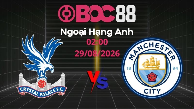 Soi Kèo Crystal Palace vs Man City | 02:00 29/08/2026 - Ngoại Hạng Anh