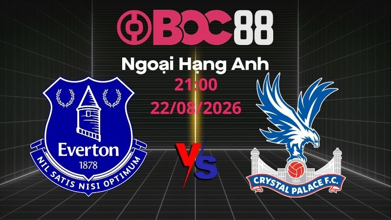Soi Kèo Everton vs Crystal Palace | 21:00 22/08/2026 - Ngoại Hạng Anh