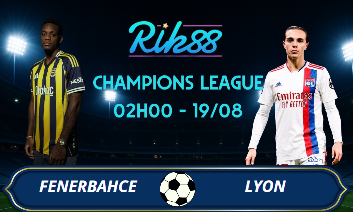 Soi kèo Fenerbahce vs Lyon - 02h00 ngày 19/08/2026 - Champions League