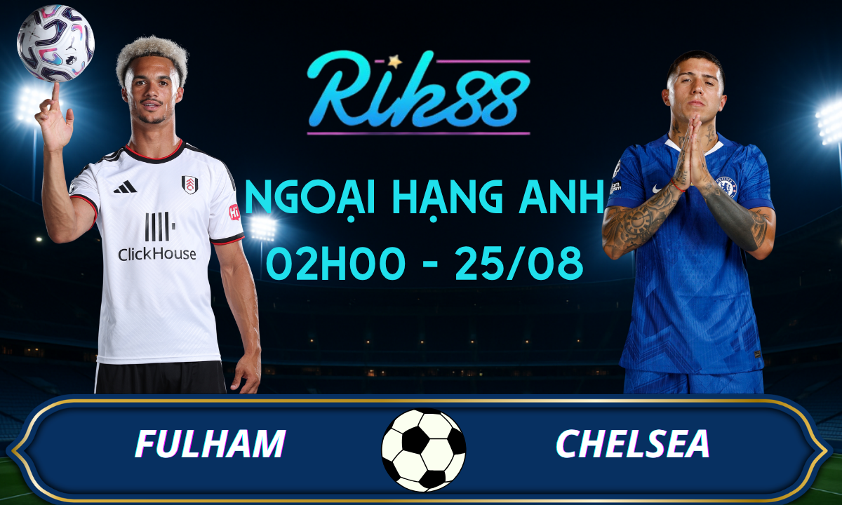 Soi kèo Fulham vs Chelsea - 02h00 ngày 25/08/2026 - Ngoại Hạng Anh