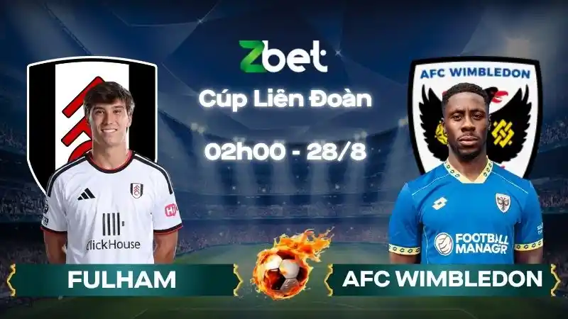 Nhận định soi kèo Fulham vs AFC Wimbledon - 02h00 28/08/2026 - Cúp Liên Đoàn