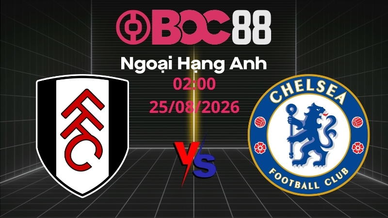 Soi Kèo Fulham vs Chelsea | 02:00 25/08/2026 - Ngoại Hạng Anh