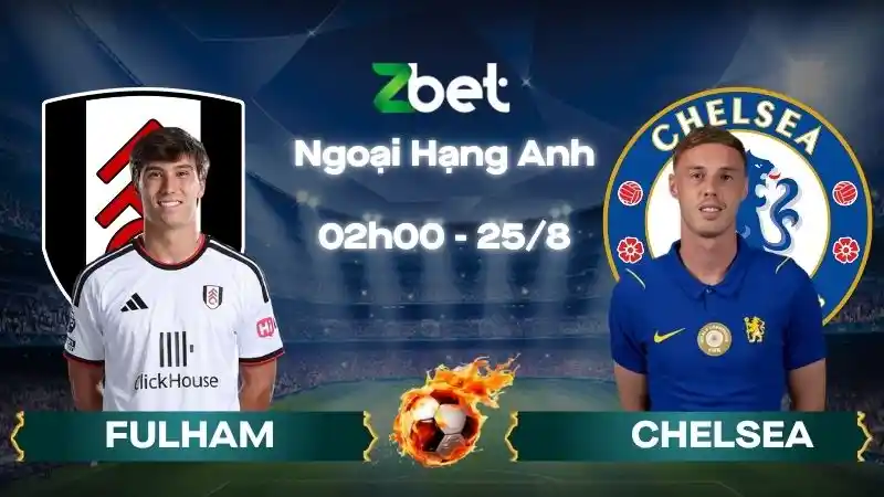 Nhận định soi kèo Fulham vs Chelsea - 02h00 25/08/2026 - Ngoại Hạng Anh