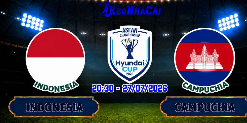 Soi Kèo Indonesia Vs Campuchia 20h30 Ngày 27/07 - AFF Cup 2026
