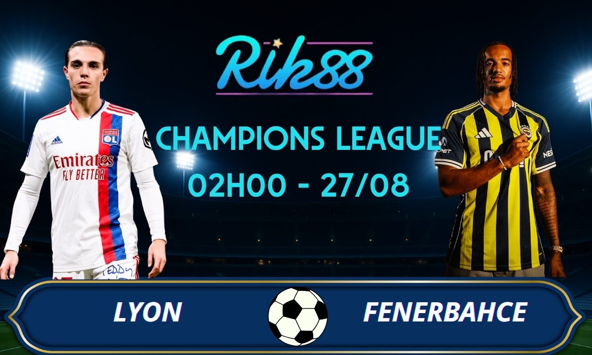 Soi kèo Lyon vs Fenerbahce - 02h00 ngày 27/08/2026 - Champions League