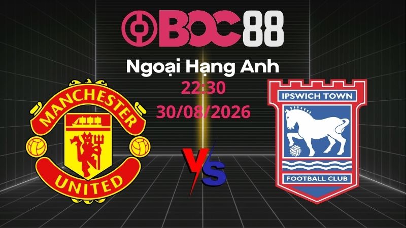 Soi Kèo Man United vs Ipswich | 22:30 30/08/2026 - Ngoại Hạng Anh