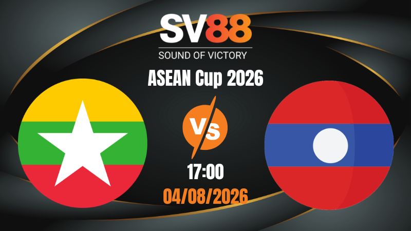 Soi Kèo Myanmar vs Lào 17:00 04/08/2026 | ASEAN Cup 2026