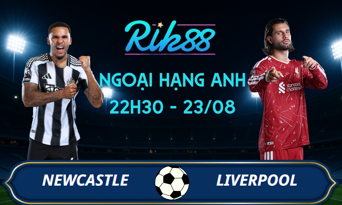 Soi kèo Newcastle vs Liverpool - 22h30 ngày 23/08/2026 - Ngoại Hạng Anh