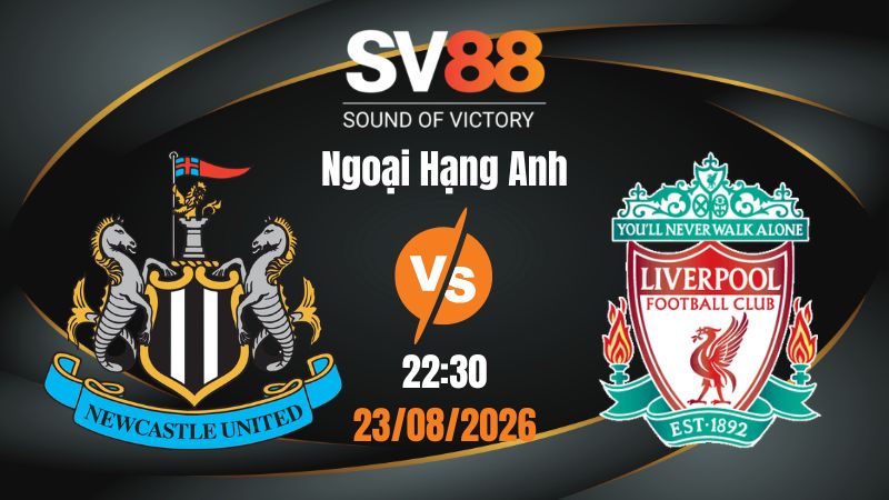 Soi Kèo Newcastle vs Liverpool 22:30 23/08/2026 | Ngoại Hạng Anh