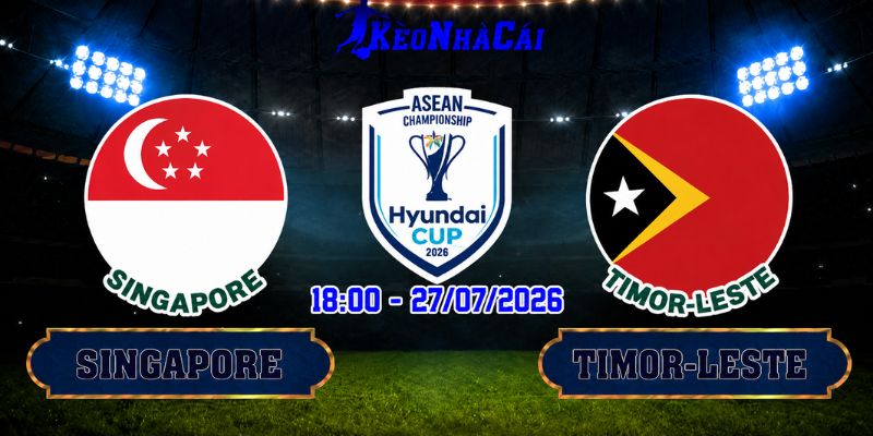 Soi Kèo Singapore Vs Timor-Leste 18h00 Ngày 27/07 - AFF Cup 2026
