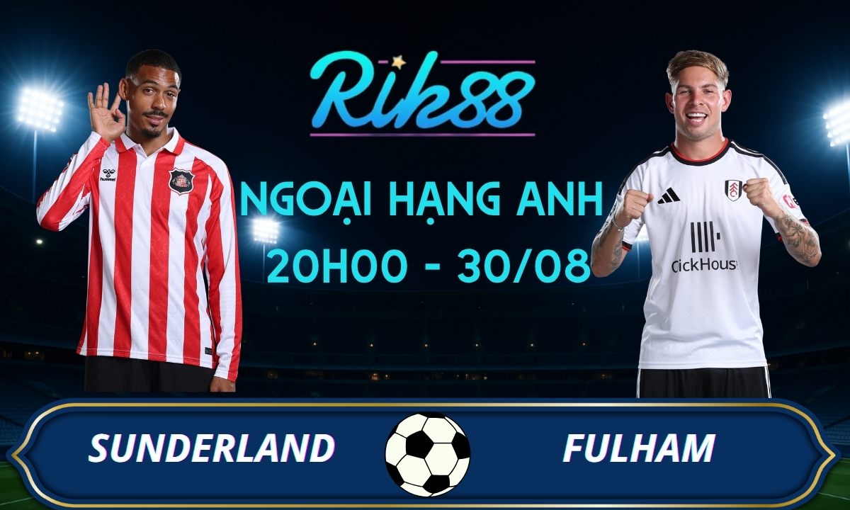 Soi kèo Sunderland vs Fulham - 20h00 ngày 30/08/2026 - Ngoại Hạng Anh