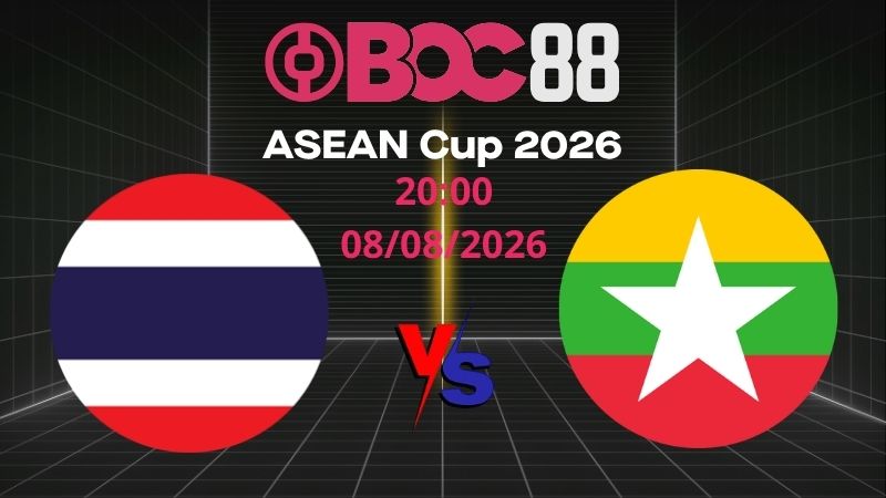 Soi Kèo Thái Lan vs Myanmar | 20:00 08/08/2026 – ASEAN Cup 2026