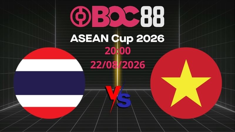 Soi Kèo Thái Lan vs Việt Nam | 20:00 22/08/2026 - ASEAN Cup 2026