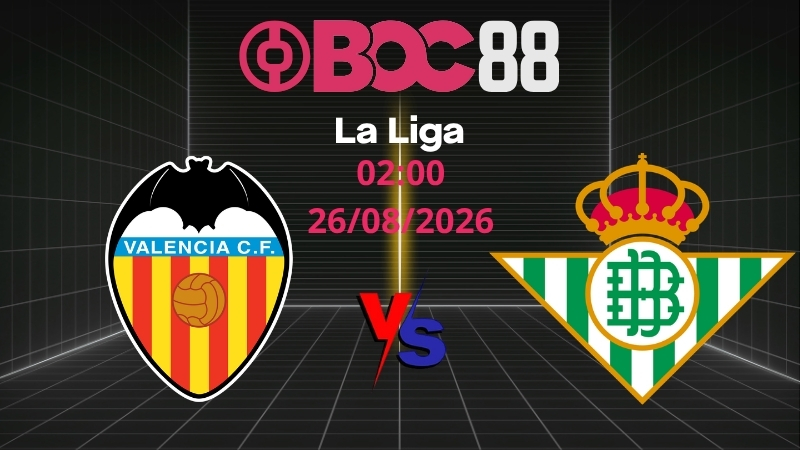 Soi Kèo Valencia vs Betis | 02:00 26/08/2026 - La Liga