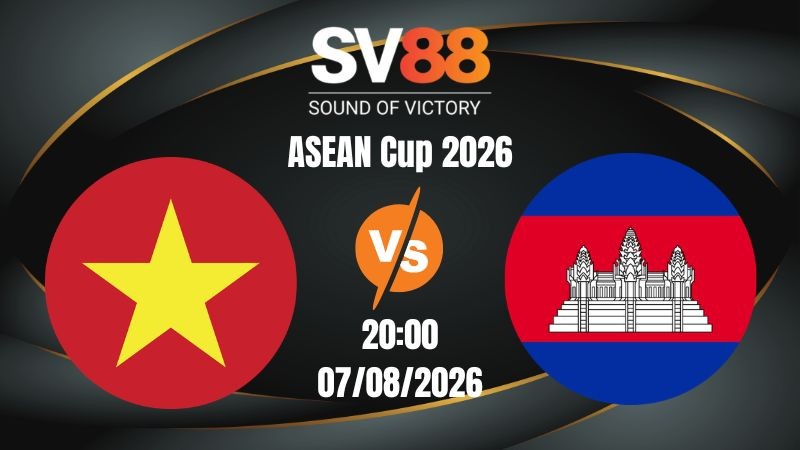 Soi Kèo Việt Nam vs Campuchia 20:00 07/08/2026 | ASEAN Cup 2026