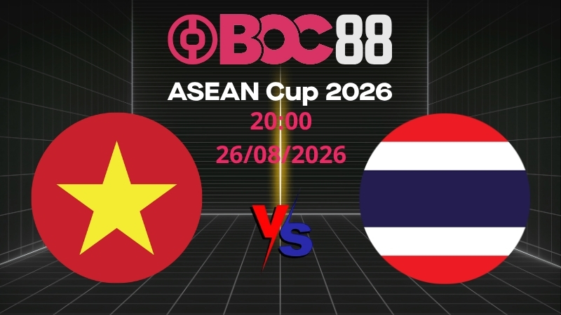 Soi Kèo Việt Nam vs Thái Lan | 20:00 26/08/2026 - ASEAN Cup 2026