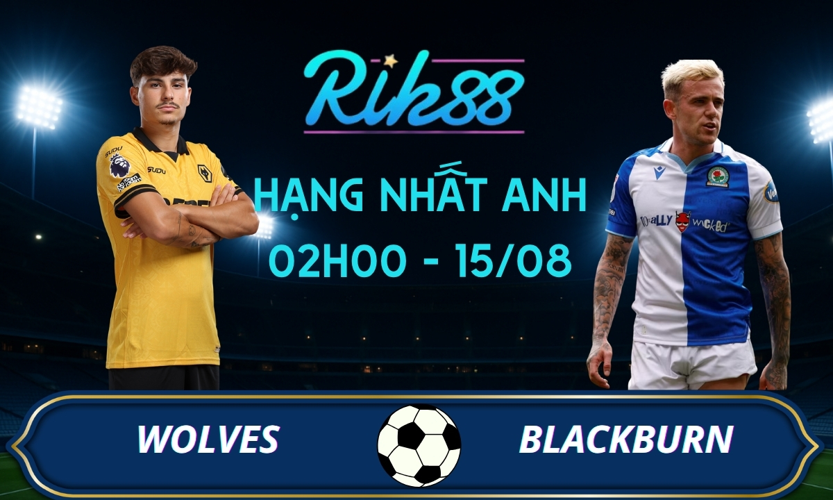 Soi kèo Wolves vs Blackburn – 02h00 ngày 15/08/2026 – Hạng Nhất Anh